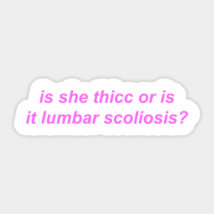 "is she thicc or is it lumbar scoliosis?" Y2K inspired slogan Sticker